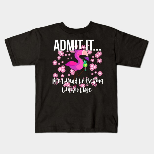 Admit It Life Would be Boring Without Me Funny Flamingo Kids T-Shirt by threefngrs